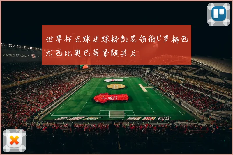 世界杯点球进球榜凯恩领衔C罗梅西尤西比奥巴蒂紧随其后